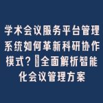 学术会议服务平台管理系统如何革新科研协作模式？_全面解析智能化会议管理方案