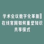 学术会议数字化革新_在线官网如何重塑知识共享模式